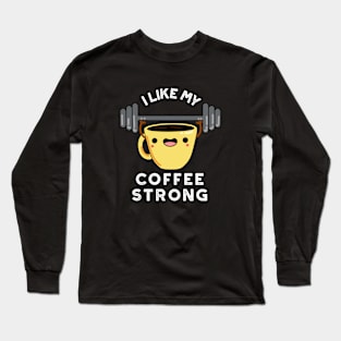 I Like My Coffee Strong Funny Drink Pun Long Sleeve T-Shirt